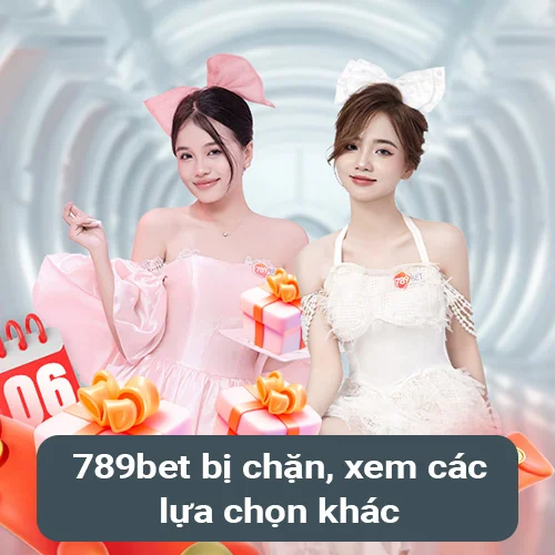 789bet bị chặn xem các lưạ chọn khác